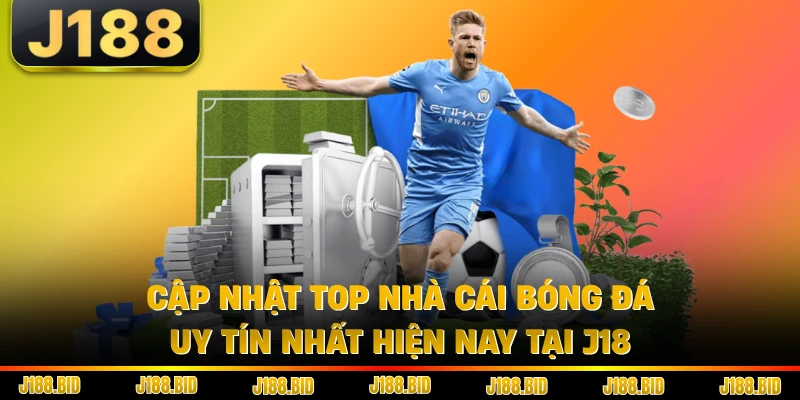 Cập Nhật Top Nhà Cái Bóng Đá Uy Tín Nhất Hiện Nay Tại J18