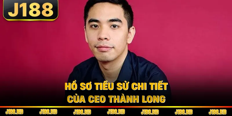 Hồ sơ tiểu sử chi tiết của Ceo Thành Long