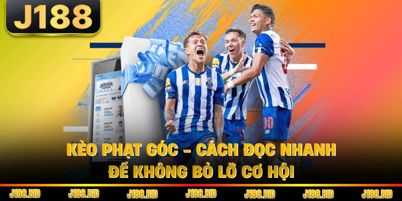 Kèo Phạt Góc - Cách Đọc Nhanh Để Không Bỏ Lỡ Cơ Hội