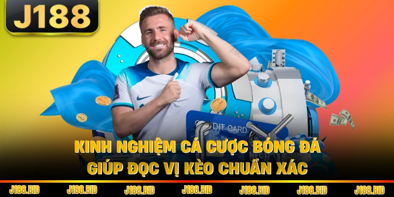 Kinh Nghiệm Cá Cược Bóng Đá Giúp Đọc Vị Kèo Chuẩn Xác