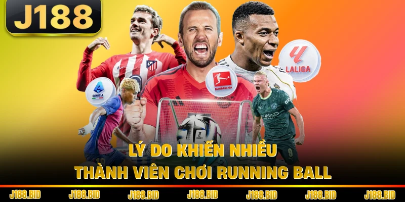 Lý do khiến nhiều thành viên chơi running ball