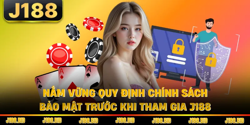 Nắm vững quy định chính sách bảo mật trước khi tham gia J188