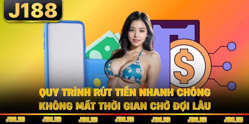 Quy trình rút tiền nhanh chóng, không mất thời gian chờ đợi lâu