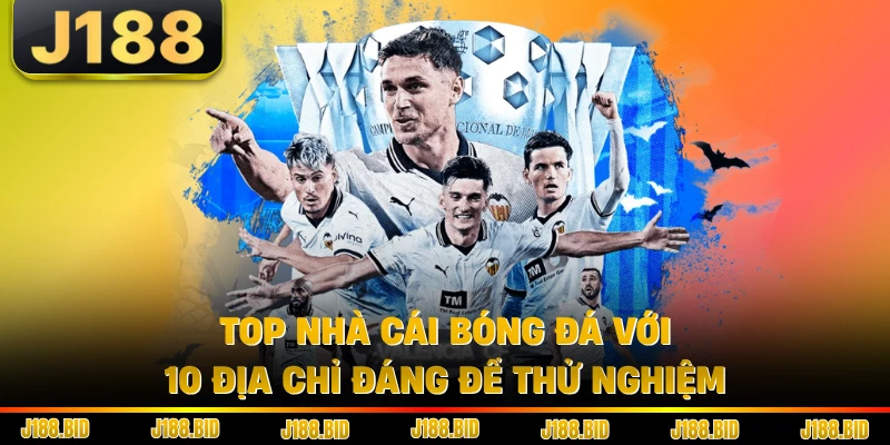 Top nhà cái bóng đá với 10 địa chỉ đáng để thử nghiệm